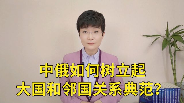 中俄如何树立起大国和邻国关系典范?