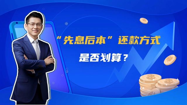 多地银行推“先息后本”还款方式,与“等额本息”什么区别,划算吗?