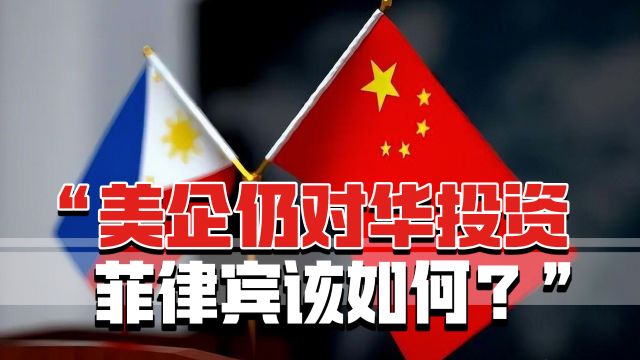 菲媒:美国顶尖企业仍对华投资,我们菲律宾到底该如何?