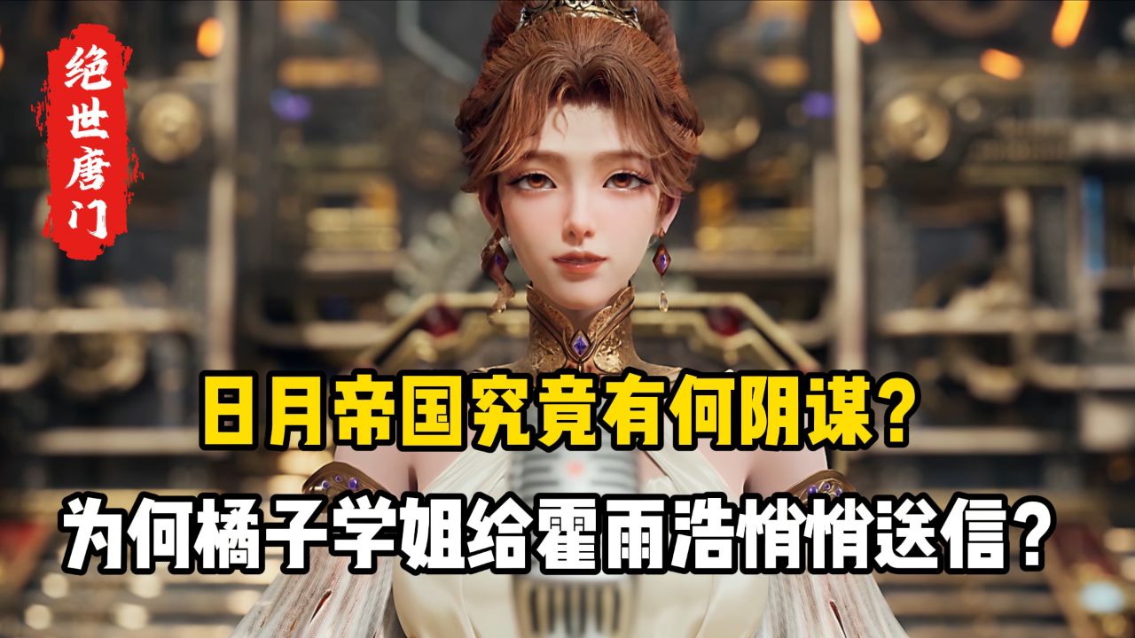 绝世唐门原著：日月帝国究竟有何阴谋？为何橘子学姐给霍雨浩悄悄送信？_高清1080P在线观看平台_腾讯视频