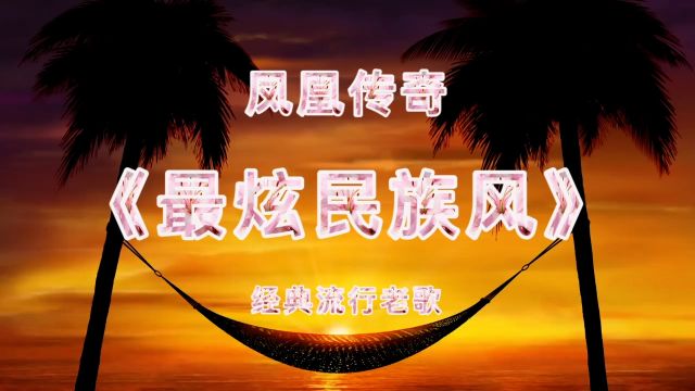 经典流行歌曲:凤凰传奇《最炫民族风》