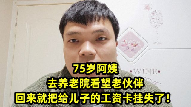 75岁阿姨,去养老院看望老伙伴,回来就把给儿子的工资卡挂失了!