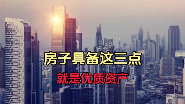 房子具备这三点,就是优质资产