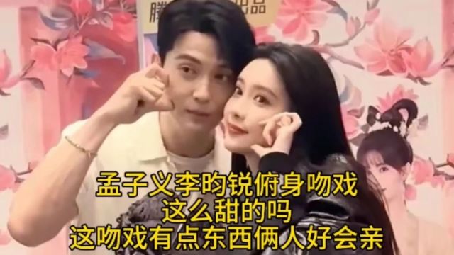 孟子义李昀锐俯身吻戏,这么甜的吗,这吻戏有点东西俩人好会亲.