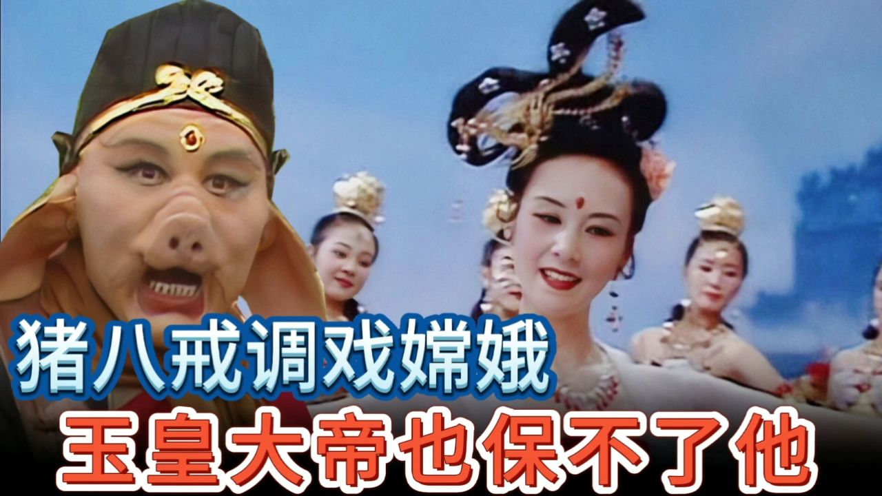 猪八戒调戏嫦娥,得罪了一位神仙大佬,连玉皇大帝都保不了他