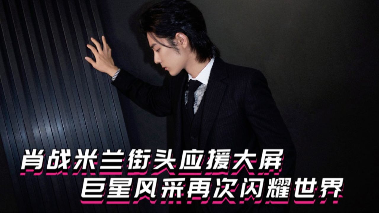 肖战海外粉丝米兰街头大规模应援,巨星风采再次闪耀国际!