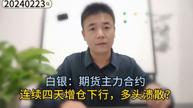 白银:期货主力合约连续四天增仓下行,多头溃散?