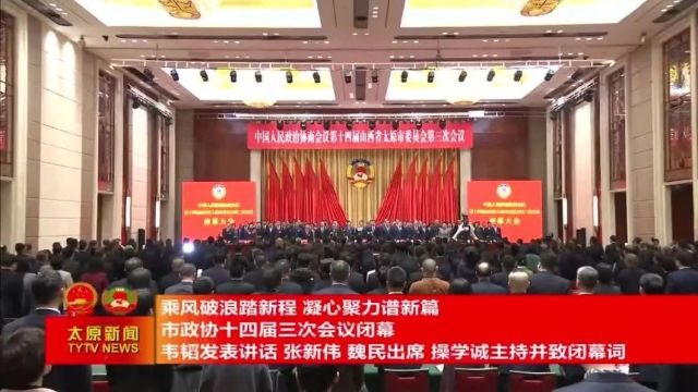 【盛会要闻】乘风破浪踏新程 凝心聚力谱新篇 市政协十四届三次会议闭幕 韦韬发表讲话 张新伟 魏民出席 操学诚主持并致闭幕词