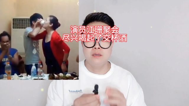 演员江珊聚会,尽兴喝起了交杯酒