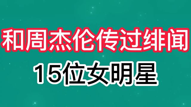 和周杰伦传过绯闻的15位女明星,你都认识哪些?