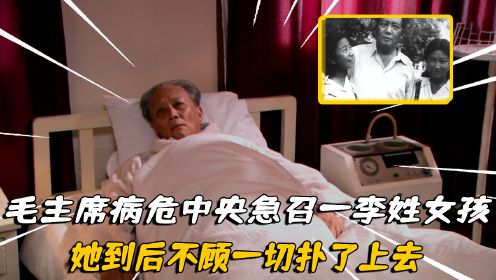 76年毛主席病危，中央急召一李姓女孩，她到后不顾一切扑了上去