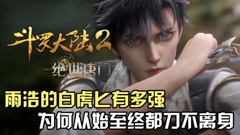 斗罗大陆Ⅱ绝世唐门:霍雨浩的白虎匕首有多强?为何从始至终都刀不离身?_高清1080P在线观看平台_腾讯视频