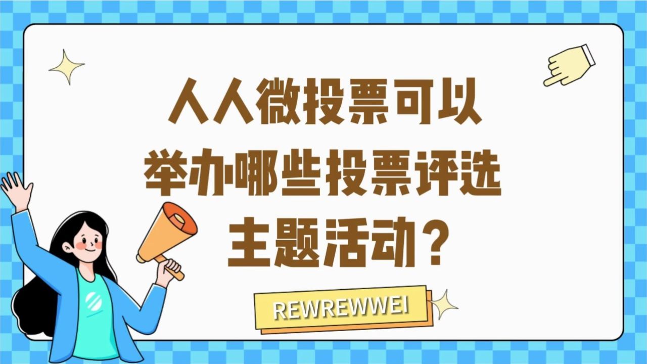 人人微投票可以举办哪些投票评选主题活动?