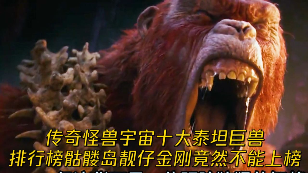 传奇怪兽宇宙十大泰坦巨兽排行榜骷髅岛靓仔金刚竟然不能上榜
