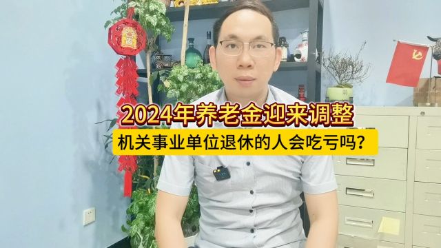 2024年养老金迎来调整,机关事业单位退休的人,会吃亏吗?