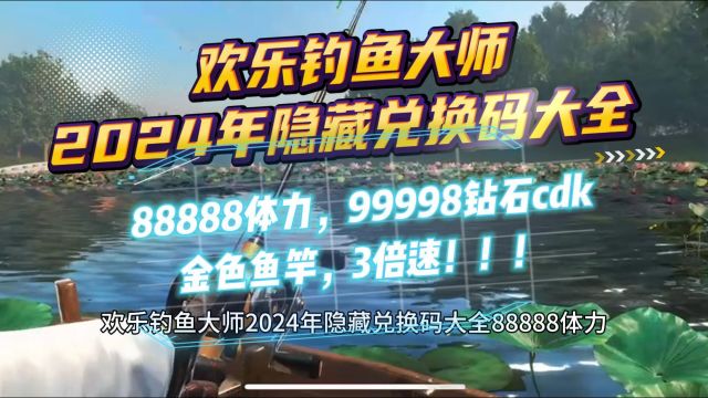 欢乐钓鱼大师2024年隐藏兑换码大全 88888体力,99998钻石cdk,金色鱼竿,3倍速!!!