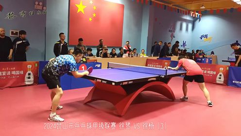 2024昆山市乒乓球甲级联赛 徐赟 vs 徐杨  精彩对决