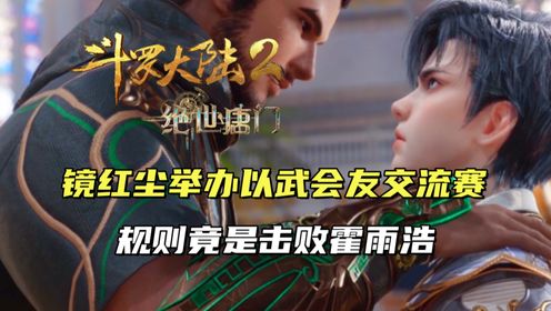 斗罗大陆2:镜红尘举办以武会友交流赛,规则竟是击败霍雨浩_高清1080P在线观看平台_腾讯视频