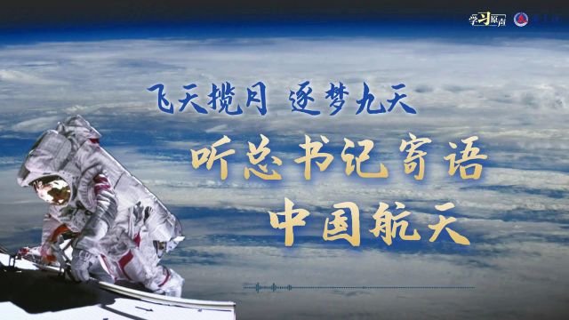 学习原声丨飞天揽月 逐梦九天 听总书记寄语中国航天