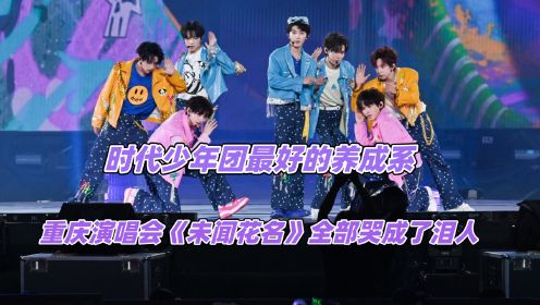 时代少年团最好的养成系，重庆演唱会《未闻花名》全部哭成了泪人