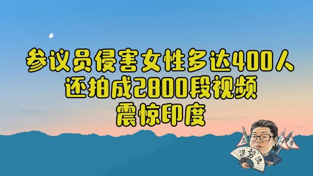 花千芳:参议员侵害女性多达400人,还拍成2800段视频,震惊印度