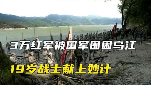 3万红军被国军围困乌江，一19岁战士献上妙计，毛主席：军中神人