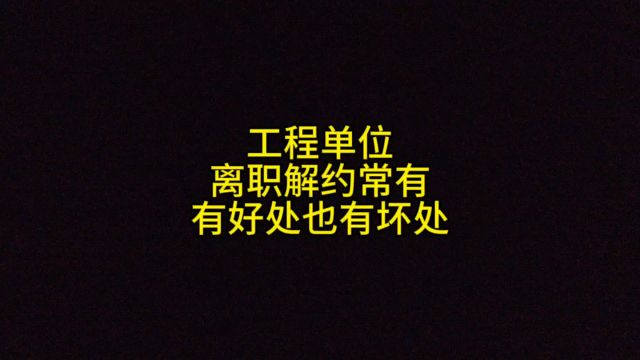 工程单位,离职解约经常发生,有好处也有坏处,大家见怪不怪!