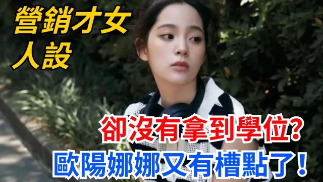 营销才女人设,却没有拿到学位?欧阳娜娜到底是得罪了谁