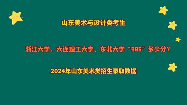 山东美术类考生,浙江大学、大连理工大学、东北大学,需要多少分