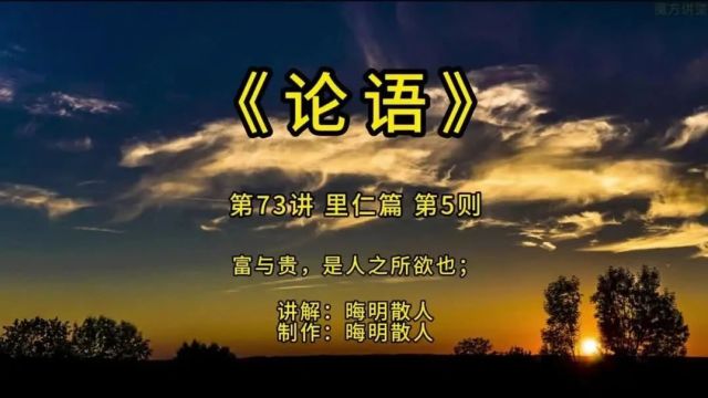 《论语》第73讲:里仁篇 第5则——富与贵,是人之所欲也;