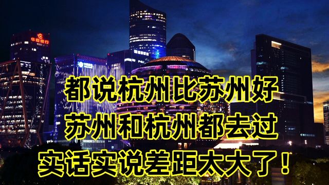 都说杭州比苏州好,苏州和杭州都去过,实话实说,差距太大了!