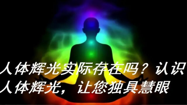 人体辉光实际存在吗?认识人体辉光,让您独具慧眼