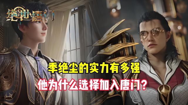 绝世唐门原著:季绝尘的实力有多强?他为什么会选择加入唐门?