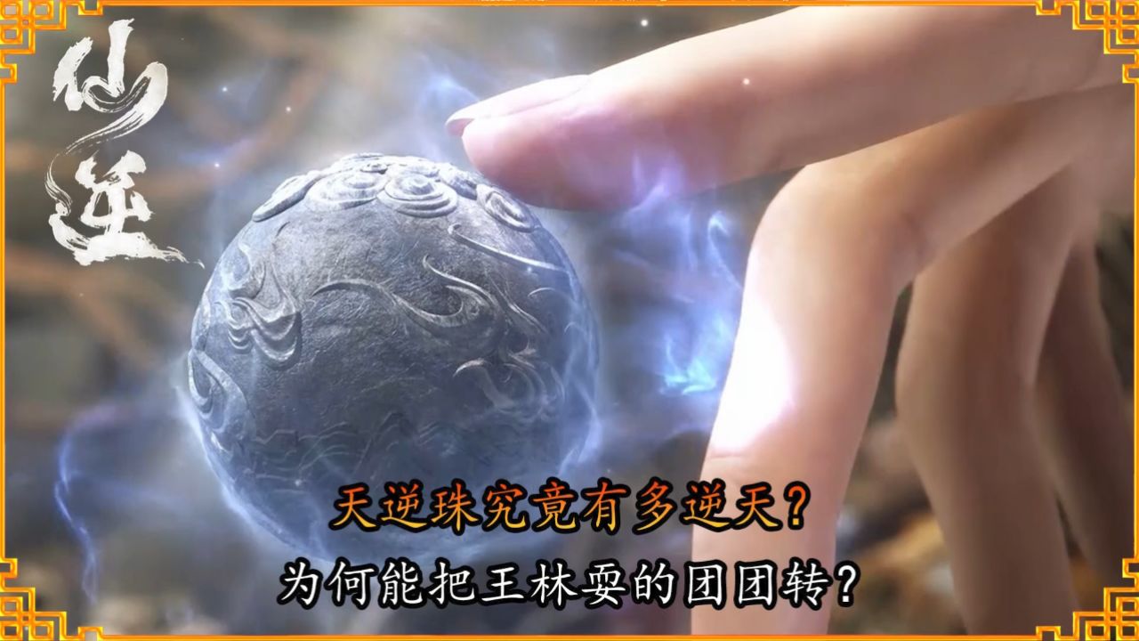 仙逆：天逆珠究竟有多逆天？为何能把王林耍的团团转？_高清1080P在线观看平台_腾讯视频