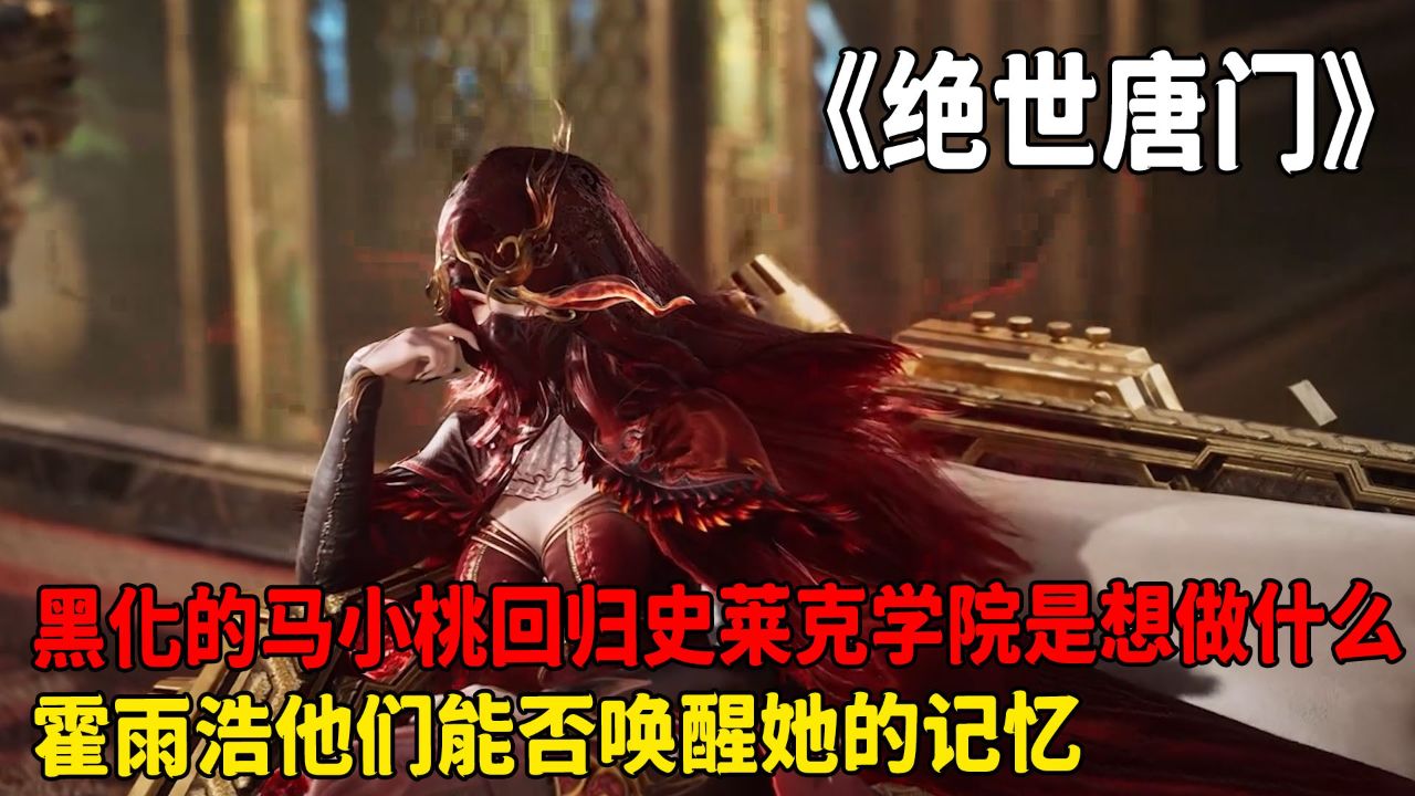 绝世唐门:彻底黑化的马小桃再次回归史莱克学院是想做什么?霍雨浩他们能否唤醒她的记忆?_高清1080P在线观看平台_腾讯视频