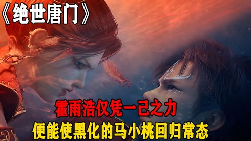 绝世唐门：霍雨浩仅凭一己之力便能使黑化的马小桃回归常态_高清1080P在线观看平台_腾讯视频