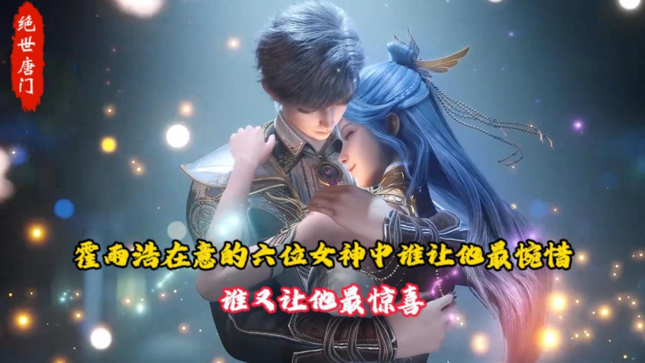 绝世唐门：霍雨浩在意的六位女神中谁让他最惋惜，谁又让他最惊喜？_高清1080P在线观看平台_腾讯视频
