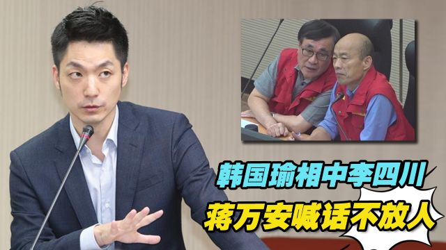 韩国瑜相中李四川,欲纳入麾下,蒋万安喊话不放人