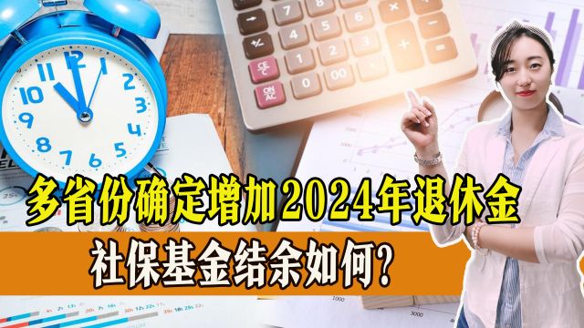 多省份确定增加2024年退休金,社保基金结余如何?今年会如何调整