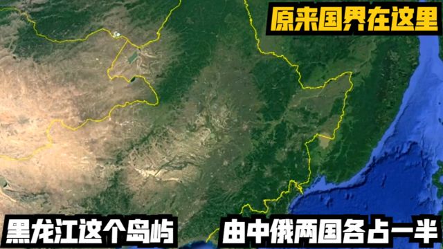 原来国界在这里!黑龙江这个岛屿,由中俄两国各占一半