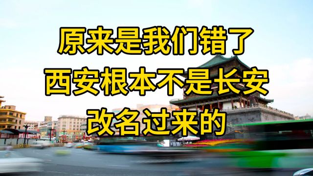 原来是我们错了!西安根本不是长安改名过来的