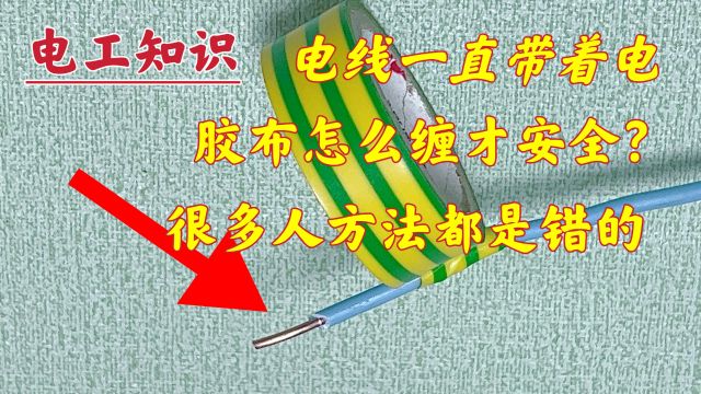 电线一直带电,胶布怎么缠才安全?很多人方法都是错的,现场教你