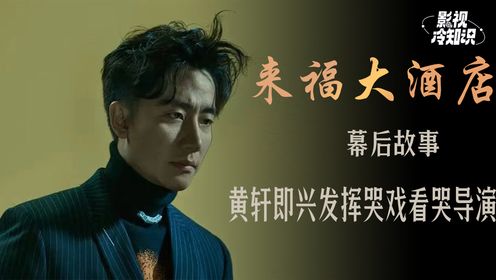 《来福大酒店》幕后故事：黄轩即兴表演哭戏看哭导演，柳岩从零学习东北方言！