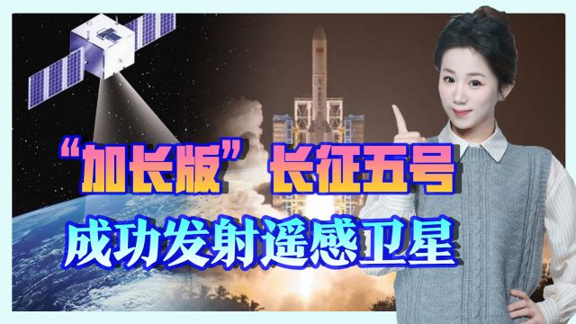 加长“胖五”亮相,发射最新遥感卫星,网友:过于先进