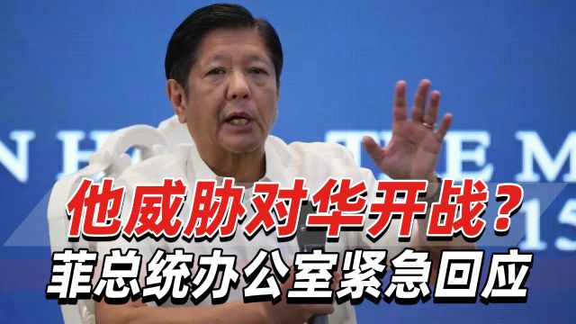 他威胁对华开战?菲总统办公室紧急回应,这是虚假信息!