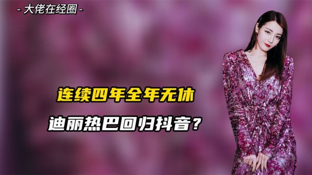 迪丽热巴回归抖音?连续四年全年无休,为娱乐圈创下了37亿的纪录