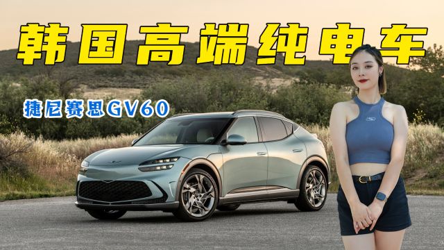 韩国高端品牌的纯电车怎么样?捷尼赛思GV60值不值得买?