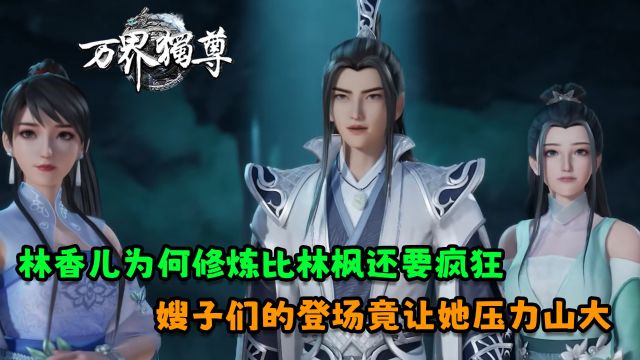 万界独尊:林香儿为何修炼比林枫还要疯狂?嫂子们的登场竟让她压力山大!