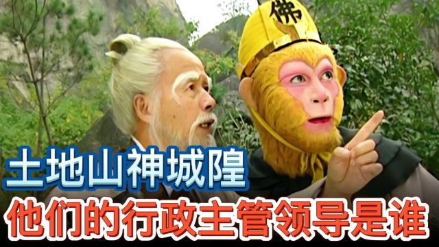 西游记里土地山神城隍等鬼仙,他们的行政主管部门分别是谁?