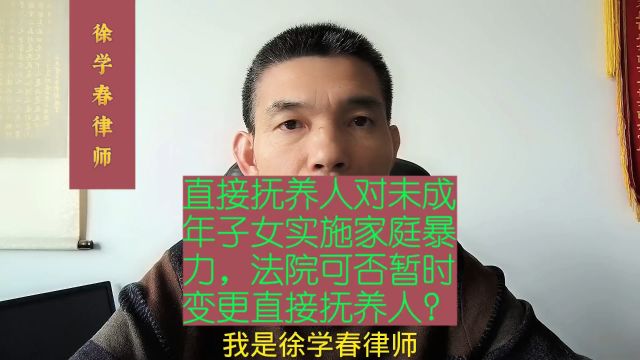 直接抚养人对未成年子女实施家庭暴力,法院可否暂时变更直接抚养人?